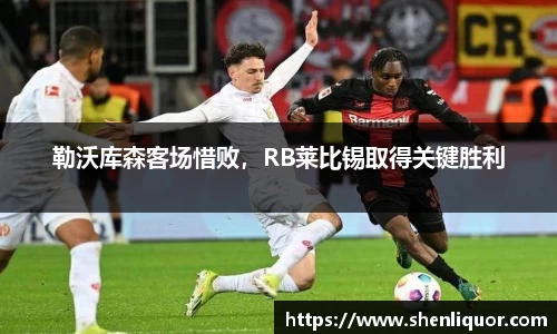 勒沃库森客场惜败，RB莱比锡取得关键胜利