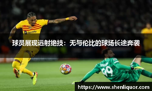 球员展现远射绝技：无与伦比的球场长途奔袭
